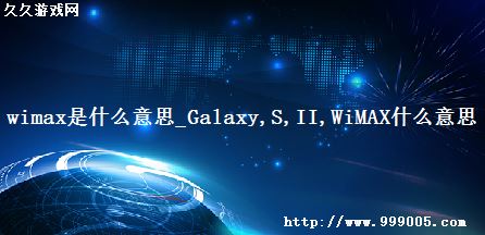 wimaxʲô˼_Galaxy S II WiMAXʲô˼